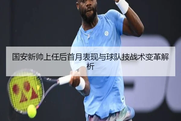 国安新帅上任后首月表现与球队技战术变革解析